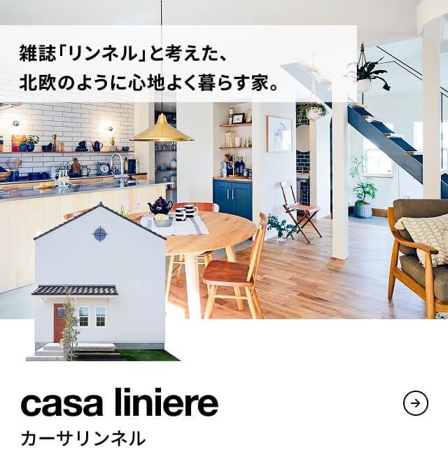 casa liniere 雑誌「リンネル」と考えた、北欧のように心地よく暮らす家。
